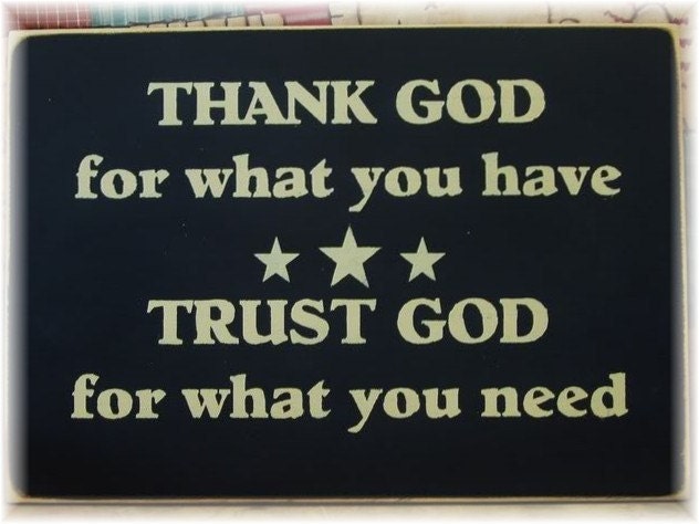 Thank God for what you have Trust God for what you need primitive wood sign