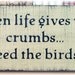 When life gives you crumbs feed the birds primitive wood sign