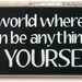 In a world where you can be anything BE YOURSELF primitive sign
