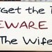 Forget the dog BEWARE of the wife primitive wood sign