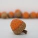 Wool Acorns, 8 Felt Handmade Woodland Waldorf Colorful Peachy Orange Halloween home decor Fall Thanksgiving pumpkin