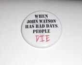 When John Watson has bad days, people die. (button)