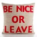BE NICE or LEAVE - recycled felt applique pillow 22"x22" - more colors available