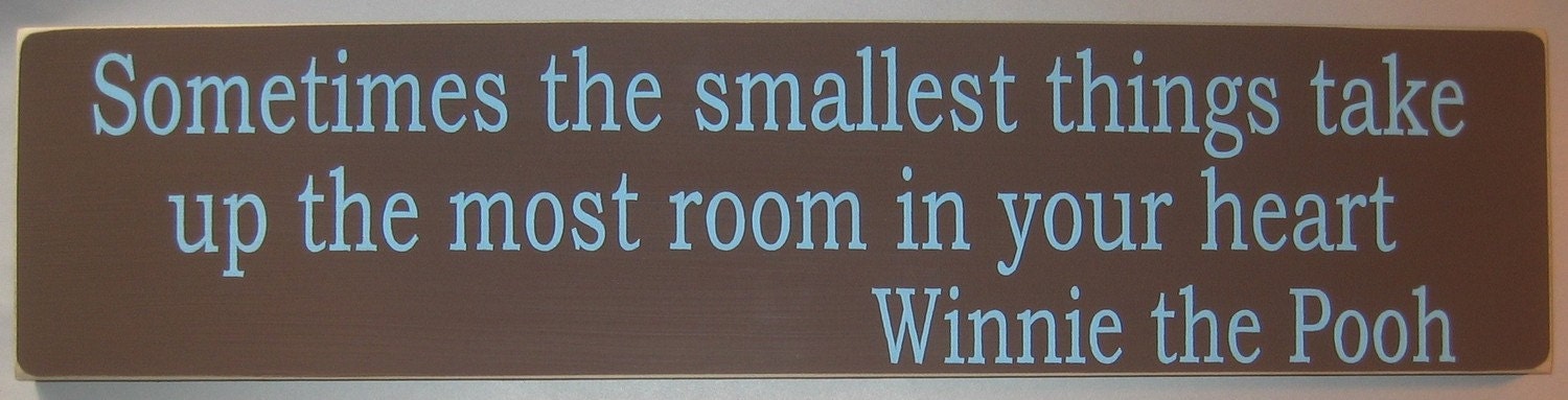 Sometimes the smallest things take up the most room in your heart. Winnie The Pooh