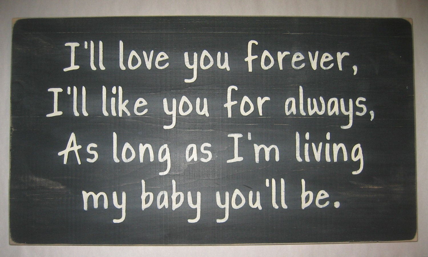 I'll love you forever, As long as I'm living my baby you'll be, New Larger Size, Primitive, Distressed, Sign