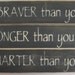 3 SIGNS,  You are Braver than you believe, Stronger than you seem, and Smarter than you think, Distressed