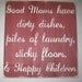Good Moms have dirty dishes, piles of laundry, sticky floors & Happy Children, Distressed, Sign