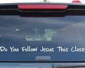 Do you follow Jesus this close - Vinyl vehicle decal