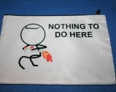 Nothing To Do Here Cosmetic Bag or Pencil Case 9x6 inches -Rage Face Internet Meme