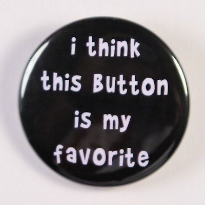 I Think This Button Is My Favorite - Button Pinback Badge 1 1/2 inch