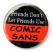 Friends Don't Let Friends Use Comic Sans - Button Pinback Badge 1 1/2 inch