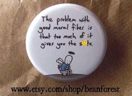 good moral fiber gives you the runs   -mature-  - pinback button badge