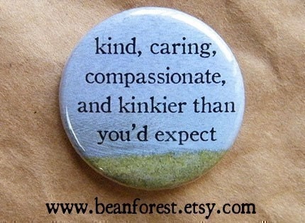 kind, caring, compassionate, and kinky - sex -  pinback button badge