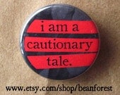 i am a cautionary tale - pinback button badge