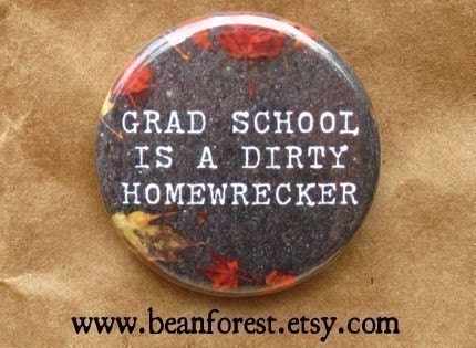 grad school is a homewrecker - pinback button badge