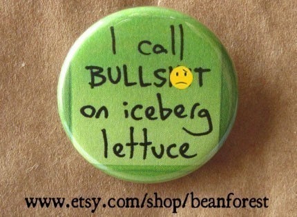 i call bullcrap on iceberg lettuce   -mature-