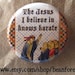 the jesus i believe in knows karate - pinback button badge