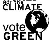Change the WORLD not the CLIMATE - Vote Green Party