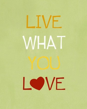 Live what you love - art print - room decor