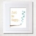 Art Print Room decor happy positive quote wall poster illustration ,be happy, archival reproduction , open edition