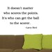 Doesn't Matter Who Scores the Points - Motivational Vinyl Wall Art Word Lettering Decal Sports Quotes Larry Bird