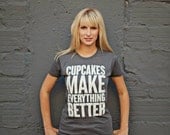 CUPCAKES make EVERYTHING BETTER womens t-shirt /tee s.m. l.xl
