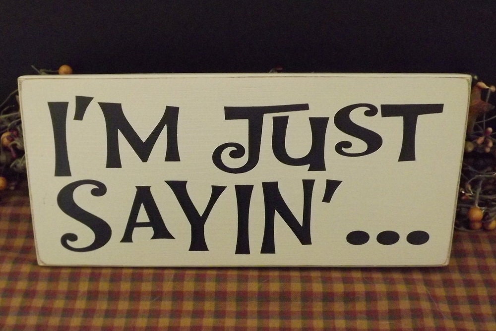 I'm Just Sayin.... primitive wood sign