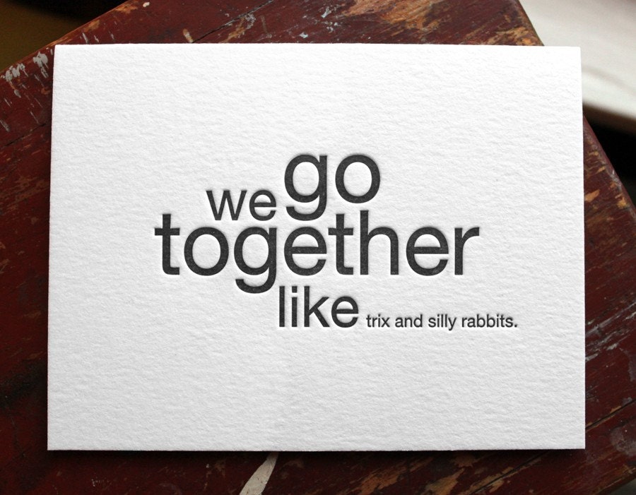 we go together like trix and silly rabbits. letterpress card