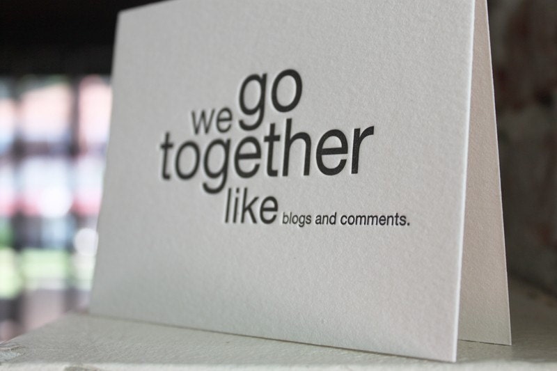 we go together like blogs and comments. letterpress card