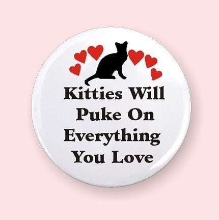 Kitties Will Puke On Everything You Love 2.25 Inch Button Badge