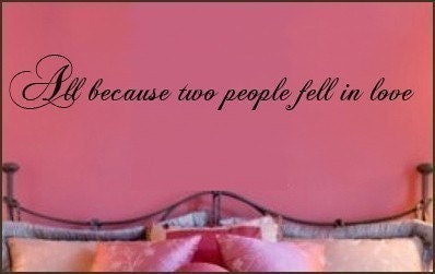 All Because Two People Fell in Love     Vinyl Wall Decal LARGE 42x6