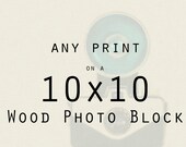 Wood Photo Blocks - Any 10x10 inch block