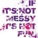If it's not messy it's not fun - 8x10 Art Print