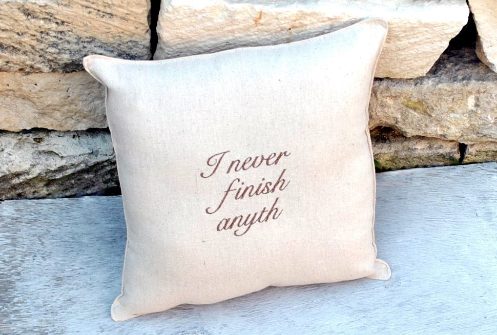 I never finish anyth Pillow