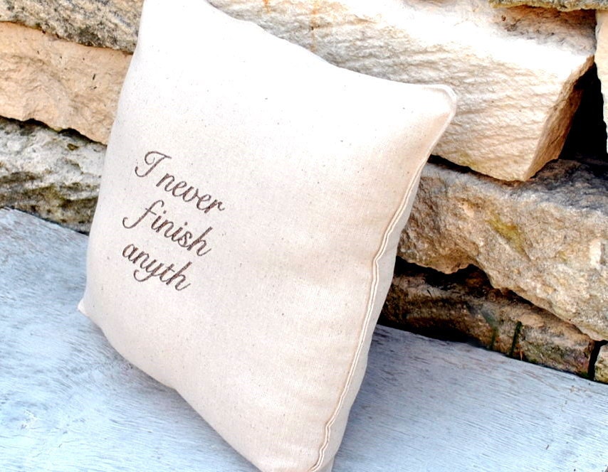 I never finish anyth Pillow