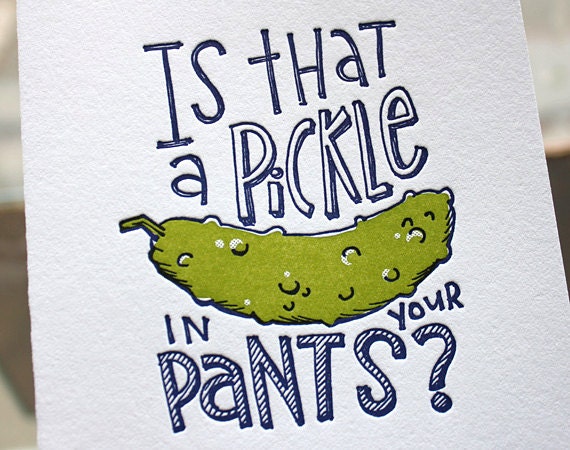 Letterpress Greeting Card - Is that a pickle in your pants (little naughty)
