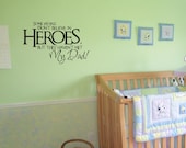 Vinyl wall words quotes and sayings  Some people don't believe in Heroes buy they haven't met My Dad