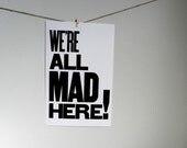 Alice in Wonderland Black and White Typography Poster, We're All Mad Here, 11 x 17 Letterpress Print