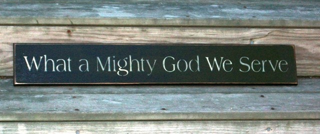 What A Mighty God We Serve - Primitive Country Painted Wall Sign