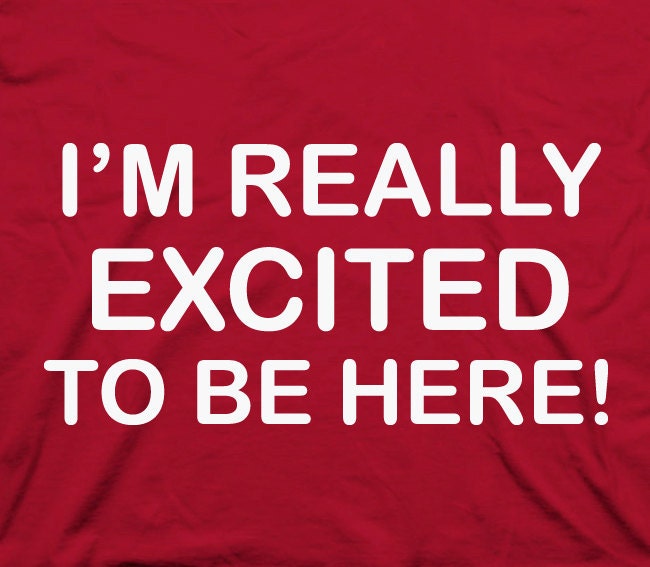 I'm really excited to be here funny tee t-shirt