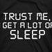 Trust me, I get a lot of sleep - lazy funny geeky humor tee t-shirt