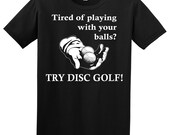 Tired of playing with your balls Disc golf shirt