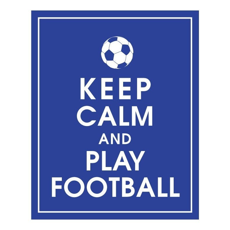 Keep Calm and PLAY FOOTBALL, (Can be changed to Soccer) 8x10 Poster (Blue Jay) Purchase 3 and get 1 FREE
