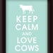 Keep Calm and Love Cows- 5x7 Poster (DUCK EGG featured) Buy 3 and get 1 FREE