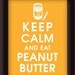 Keep Calm and Eat Peanut Butter, 5X7 Print-(Featured in Clementine)  Buy 3 get one free