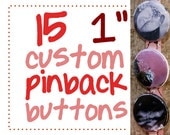 15 custom one inch pinback buttons (or flatbacks). Great gift or keepsake set.