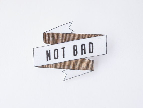 Not Bad Banner Brooch - Made To Order