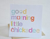 Single, square card with envelope. Good Morning Little Chickadee. Blank inside.