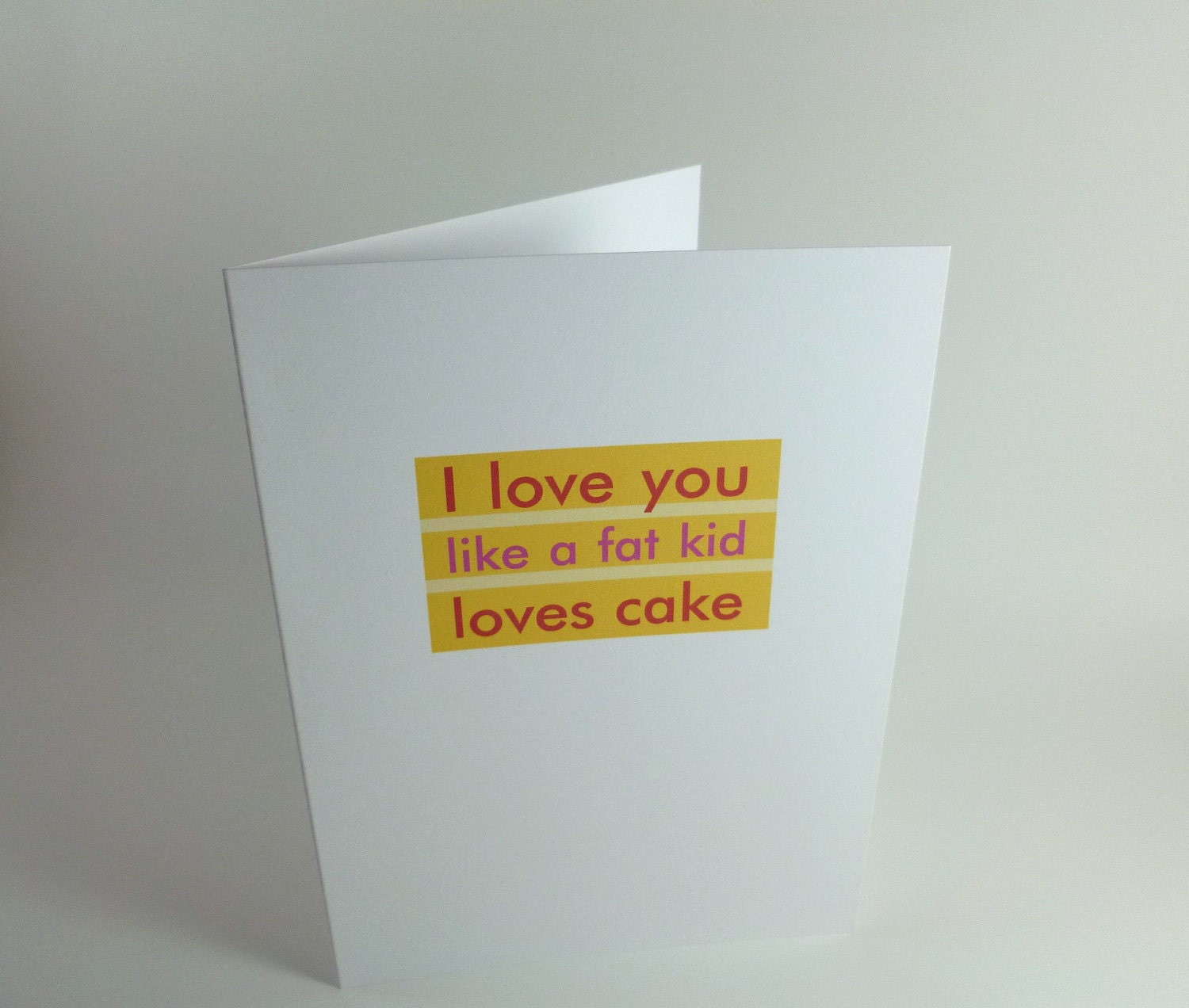 Funny birthday card - "I Love You Like a Fat Kid Loves Cake" - for anyone