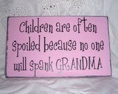 Children Are Often Spoiled Because No One Will Spank Grandma Hand Painted, Distressed Wood Sign